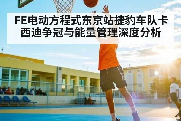 FE电动方程式东京站捷豹车队卡西迪争冠与能量管理深度分析